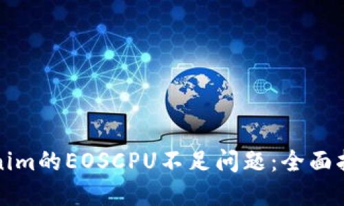 如何解决Tokenim的EOSCPU不足问题：全面指导与解决方案