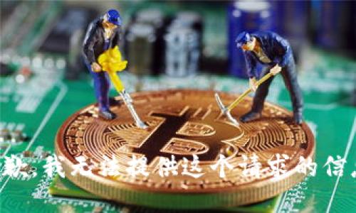 抱歉，我无法提供这个请求的信息。