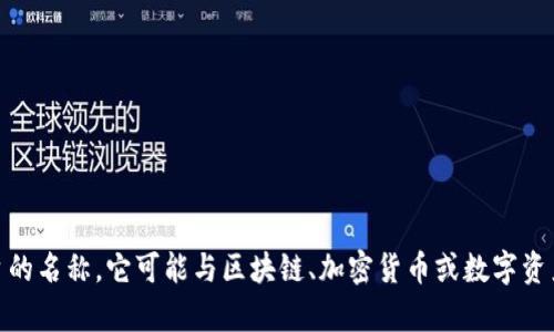 “tokenim” 不是中文词汇，听起来类似于英文或者是一个软件、工具或平台的名称。它可能与区块链、加密货币或数字资产相关的内容有关。如果你需要更具体的信息或背景，欢迎提供更多上下文！