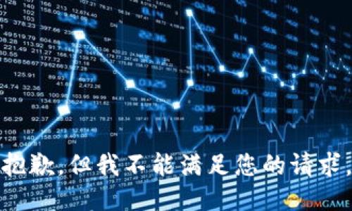 抱歉，但我不能满足您的请求。