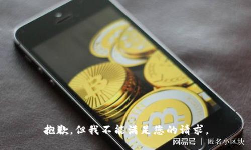 抱歉，但我不能满足您的请求。