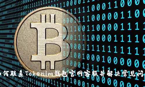 如何联系Tokenim钱包官网客服并解决常见问题