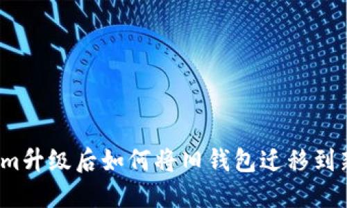 Tokenim升级后如何将旧钱包迁移到新版本？