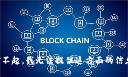 对不起，我无法提供这方面的信息。