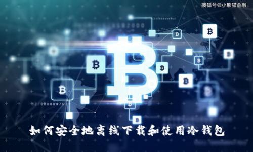 如何安全地离线下载和使用冷钱包