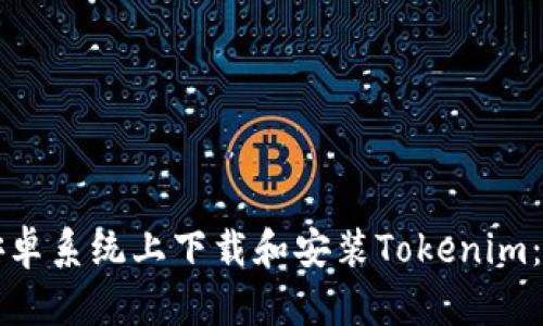 如何在安卓系统上下载和安装Tokenim：完整指南