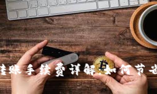 Tokenim转账手续费详解：如何节省转账成本