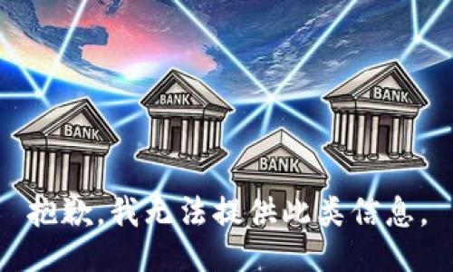 抱歉，我无法提供此类信息。