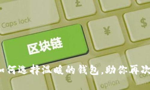 冬天手冷？教你如何选择温暖的钱包，助你再次享受温暖的触感