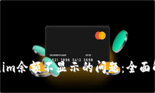 如何解决Tokenim余额不显示的问题：全面解析与解决方案