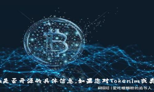 抱歉，我无法提供关于Tokenim是否开源的具体信息。如果您对Tokenim或类似技术有其他问题，欢迎提问！