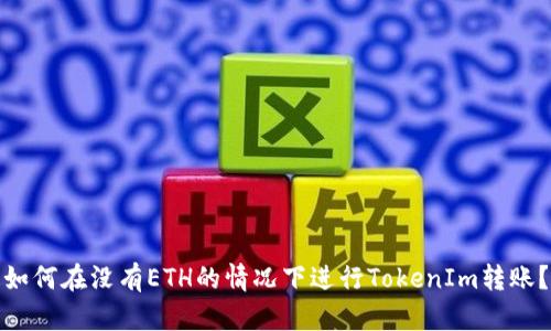如何在没有ETH的情况下进行TokenIm转账？