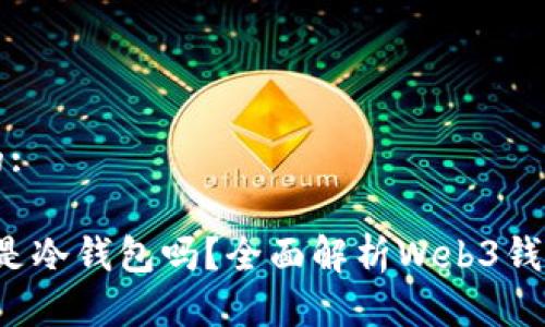 思考一个并且的:

Web3钱包到底是冷钱包吗？全面解析Web3钱包的本质与功能