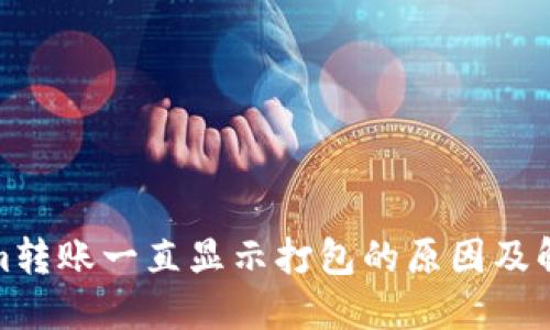 Tokenim转账一直显示打包的原因及解决方案