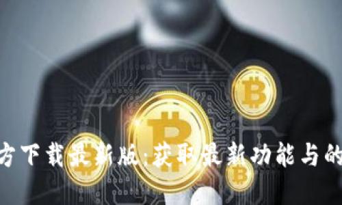Tokenim官方下载最新版：获取最新功能与的全方位指南