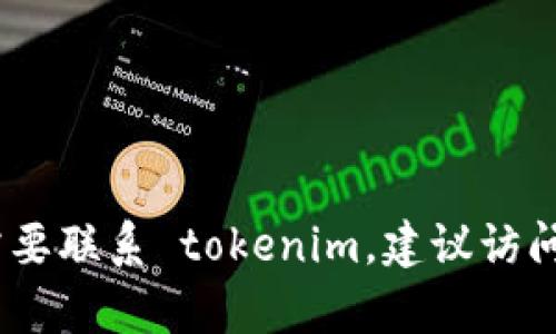 抱歉，我无法提供具体公司的客服电话。如果您需要联系 tokenim，建议访问其官方网站或联系其客服部门以获取相关信息。