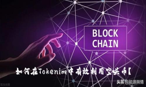 如何在Tokenim中有效利用空头币？