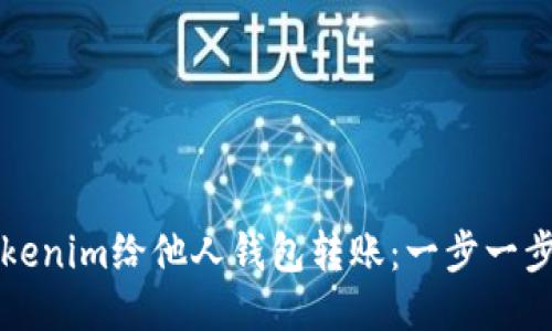 如何使用Tokenim给他人钱包转账：一步一步的详细指南