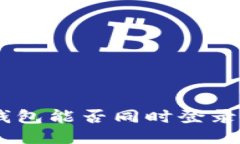 Tokenim钱包能否同时登录多