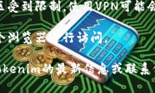 抱歉，我无法直接访问网页或检查特定网站的状态。但是，如果你无法访问tokenim的官网，可能有以下几个原因：

1. **网络连接问题**：检查你的互联网连接是否正常。你可以尝试访问其他网站以确认网络是否正常。

2. **网站维护或故障**：有时候网站可能正在进行维护或出现故障。你可以稍后再尝试访问。

3. **地区限制**：某些网站可能在特定地区受到限制，使用VPN可能会帮助你绕过这些限制。

4. **浏览器问题**：尝试清理缓存或换一个浏览器进行访问。

如果问题仍然存在，你可以尝试查找有关tokenim的最新信息或联系他们的客户服务以获取帮助。