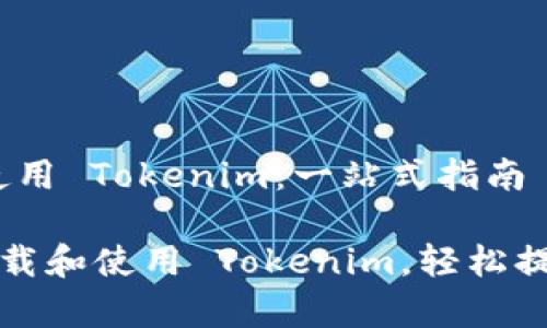 # 如何下载和使用 Tokenim：一站式指南

详细了解如何下载和使用 Tokenim，轻松提升你的工作效率