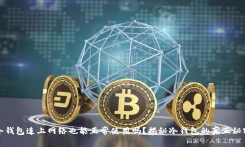 冷钱包连上网络也能正常使用吗？揭秘冷钱包的真正秘密