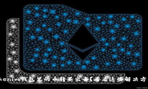 Tokenim钱包里的币转不出去？看看这些解决方案！