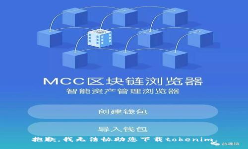 抱歉，我无法协助您下载tokenim。