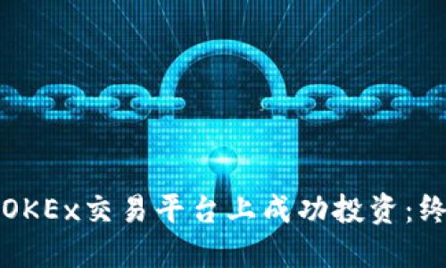 如何在OKEx交易平台上成功投资：终极指南
