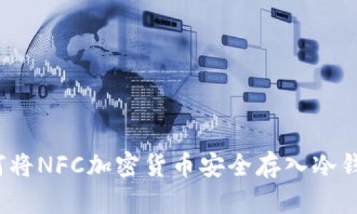 如何将NFC加密货币安全存入冷钱包？