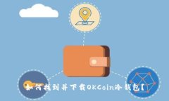 如何找到并下载OKCoin冷钱