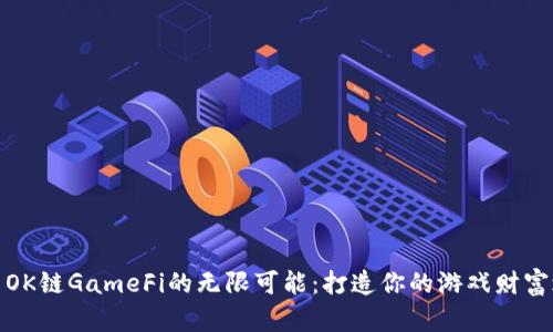 探索OK链GameFi的无限可能：打造你的游戏财富之路